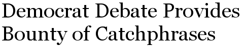 Democrat Debate Provides Bounty of Catchphrases