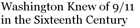Washington Knew of 9/11 in the Sixteenth Century