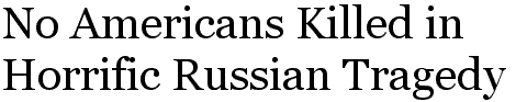 No Americans Killed in Horrific Russian Tragedy