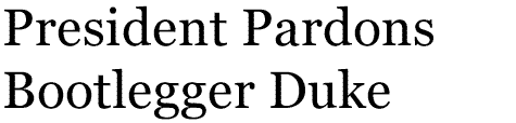 President Pardons Bootlegger Duke