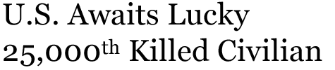 U.S. Awaits Lucky 25,000th Killed Civilian