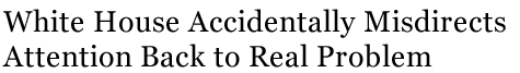 White House Accidentally Misdirects Attention Back to Real Problem