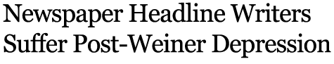 Newspaper Headline Writers Suffer Post-Weiner Depression